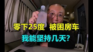 零下25度，我被困在房车里。车里物品都冻碎了，我还能坚持几天？