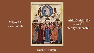 V. 13. - Áldozócsütörtök: az Úr mennybemenetele - Szent Liturgia