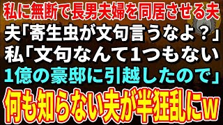 【スカッとする話】私に無断で長男夫婦を同居させる夫「寄生虫が文句言うなよ？」私「文句なんて1つもない。1億の豪邸に引越したので」→何も知らない夫が半狂乱にｗ【修羅場】