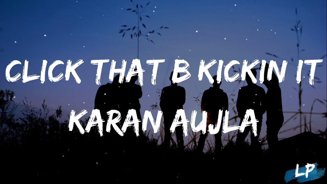 KARAN AUJLA : Click That B Kickin It Lyrics | Lyrical Punjab | Kachiyan ...