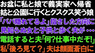 【スカっと総集編】お盆に私と娘で義実家へ帰省。姑と公園に行くとクスクス笑う娘「パパ隠れてるよ」指さした方向に見知らぬ女と子供と歩く夫が…電話すると夫「何？仕事中だぞ！」私「後ろ見て？」夫は顔面