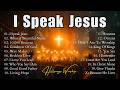 I Speak Jesus ✝️ Best Worship Songs 2026 | Top Christian Praise & Worship Playlist