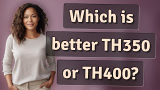 Which is better TH350 or TH400?