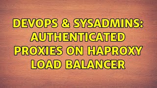 DevOps & SysAdmins: Authenticated proxies on HAProxy load balancer (2 Solutions!!)