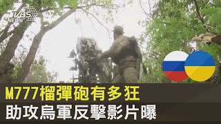 M777榴彈砲有多狂 助攻烏軍反擊影片曝｜十點不一樣20220516