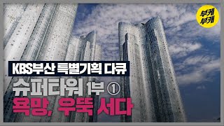 슈퍼타워 1부 ① [ KBS부산 특별기획 다큐 ]