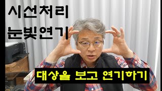 시선처리, 눈빛연기, 대상을 보고 연기하는 방법