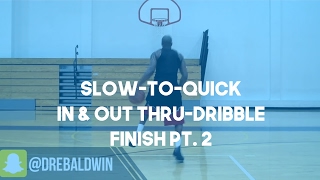 Slow-to-Quick In & Out Thru-Dribble Finish Pt. 2 | Dre Baldwin