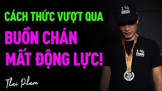 CÁCH THỨC ĐỂ VƯỢT QUA BUỒN CHÁN, MẤT ĐỘNG LỰC