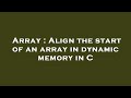 Array : Align the start of an array in dynamic memory in C