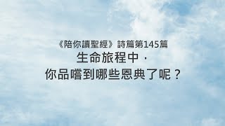 詩篇145篇/陪你讀聖經《生命旅程中，你品嚐到哪些恩典了呢？》