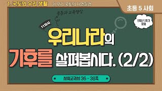 5학년 사회 11차시(2/2)-우리나라의 기후를 살펴봅시다 / 11차시 두 번째 영상입니다. 첫 번째 영상에 이어서 보시면 됩니다.