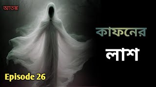 কাফনের লাশ সত্য ভৌতিক ঘটনা। Episode 26। @আতঙ্ক