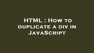 HTML : How to duplicate a div in JavaScript