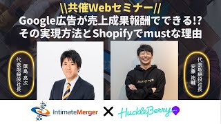 ハックルベリー×インティメート・マージャー共催Webセミナー「Google広告が売上成果報酬でできる!?その実現方法とShopifyでmustな理由」