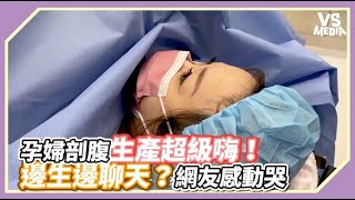 孕婦剖腹生產超級嗨！邊生邊聊天？網友感動哭 | VSMEDIA x @oh8474