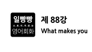 일빵빵 영어회화 제88강 : 회화표현공부 + L/C TIP + 패턴 (What makes you)