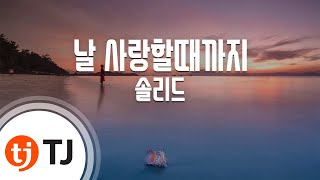 [TJ노래방] 날사랑할때까지 - 솔리드 / TJ Karaoke
