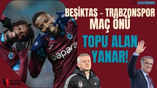 BEŞİKTAŞ - TRABZONSPOR | NASIL BİR MAÇ BİZİ BEKLİYOR?