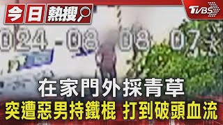 在家門外採青草 突遭惡男持鐵棍 打到破頭血流｜TVBS新聞 @TVBSNEWS01