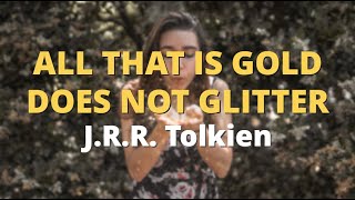 All That is Gold Does Not Glitter ~ J.R.R. Tolkien | Powerful Life Poetry