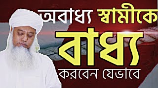 অবাধ্য স্বামীকে বাধ্য করবেন যেভাবে - শায়খ ড. মুশতাক আহমদ