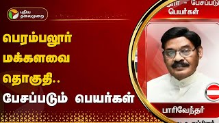 பெரம்பலூர் மக்களவை தொகுதி.. பேசப்படும் பெயர்கள் | Perambalur | PTT