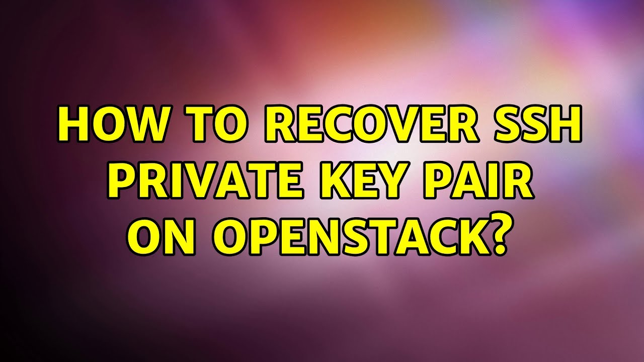 How To Recover Ssh Private Key Pair On Openstack Youtube
