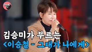 [김승미TV] 김승미가 부르는 '이승철 - 그대가 나에게'