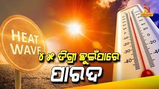 Heat Wave: ଆଜି କିଛି ସ୍ଥାନରେ ୪୫ ଡିଗ୍ରୀ ଛୁଇଁପାରେ ପାରଦ, ରୁହନ୍ତୁ ସତର୍କ । NandighoshaTV