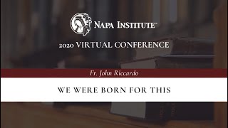 We Were Born For This – Fr. John Riccardo at Napa Institute 2020 Summer Conference