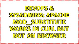 DevOps & SysAdmins: apache mod_substitute works in curl but not on browser (2 Solutions!!)