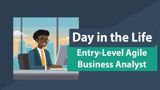 Day in the Life of An Entry-Level Agile Business Analyst on My Team