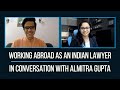 Working Abroad As An Indian Trained Lawyer | Almitra Gupta | Letter of Law Interviews | Ep. 17 |