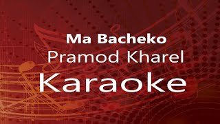 Ma Bacheko - Pramod Kharel  || Karaoke (High Quality)