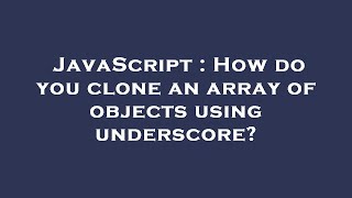 JavaScript : How do you clone an array of objects using underscore?
