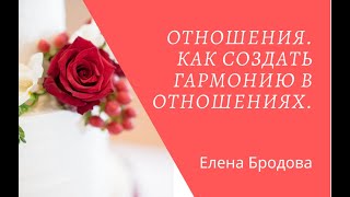 ЕЛЕНА БРОДОВА Отношения.Как создать гармонию в отношениях.