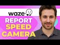How to Report Speed Camera on Waze App