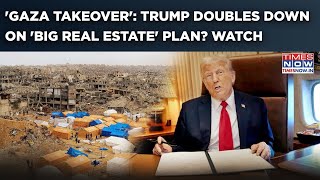 Trump Stands Firm On Gaza Takeover, Doubles Down On 'Big Real Estate' Plan| What US President Said