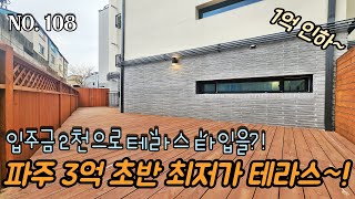 [NO.108] 파주신축빌라 분양가 1억 인하~! 파주 3억 초반 최저가 테라스~! 입주금이 고작 2천?! 테라스 타입이 가능하다!!