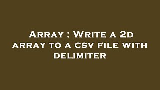 Array : Write a 2d array to a csv file with delimiter