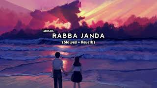 Rabba Janda (Slowed + Reverb) || LOFISTIC ||