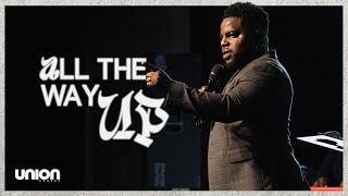 All The Way Up | Pastor Brian Bullock | Union Church Charlotte