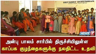 நியூஸ்7 தமிழ்  அன்பு பாலம் சார்பில் திருச்சியிலுள்ள காப்பக குழந்தைகளுக்கு நலதிட்ட உதவி