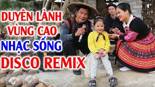 Đây Mới Là Nhạc Sống Disco Remix 2025 Mới Ra Lò - LK Tây Bắc Duyên Lành Vùng Cao Remix Căng Vỡ Loa