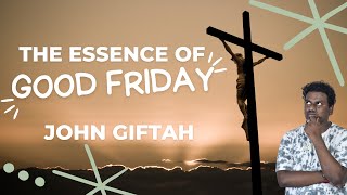 The Essence of Good Friday | John Giftah | Christian Sermon