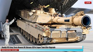 Finally! US Army Tests Newest M1 Abrams SEPv4 Super Tank After Upgrade