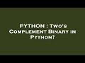 PYTHON : Two's Complement Binary in Python?
