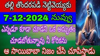 తల్లి తొందరపడి నెట్టివేయకు 7 12 2024 నువ్వు ఎన్నడూ చూడని ఒక అద్భుతం చూడబోతున్నాం నీకోరికను ఆసాయిబాబా