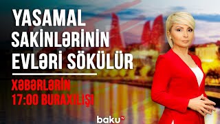 Yasamal sakinlərinin evləri sökülür -  Xəbərlərin 17:00 buraxılışı (11.09.2020)